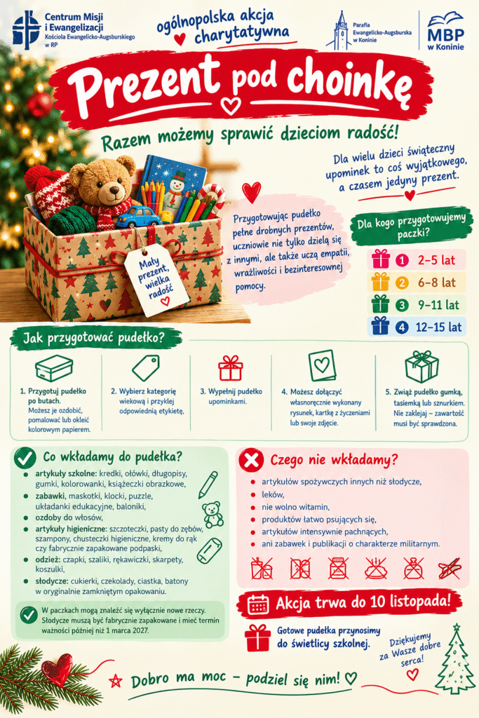 Plakat zachęca do udziału w akcji charytatywnej „Prezent pod choinkę”. Aby pomóc, przygotuj pudełko z nowymi przyborami szkolnymi, zabawkami, artykułami higienicznymi, odzieżą lub fabrycznie zapakowanymi słodyczami. Wybierz kategorię wiekową dziecka: 2–5, 6–8, 9–11 lub 12–15 lat, dołącz etykietę i zapakuj pudełko. Nie wkładaj leków, witamin, produktów łatwo psujących się ani używanych rzeczy. Gotowe paczki należy przynieść do świetlicy szkolnej do 10 listopada.